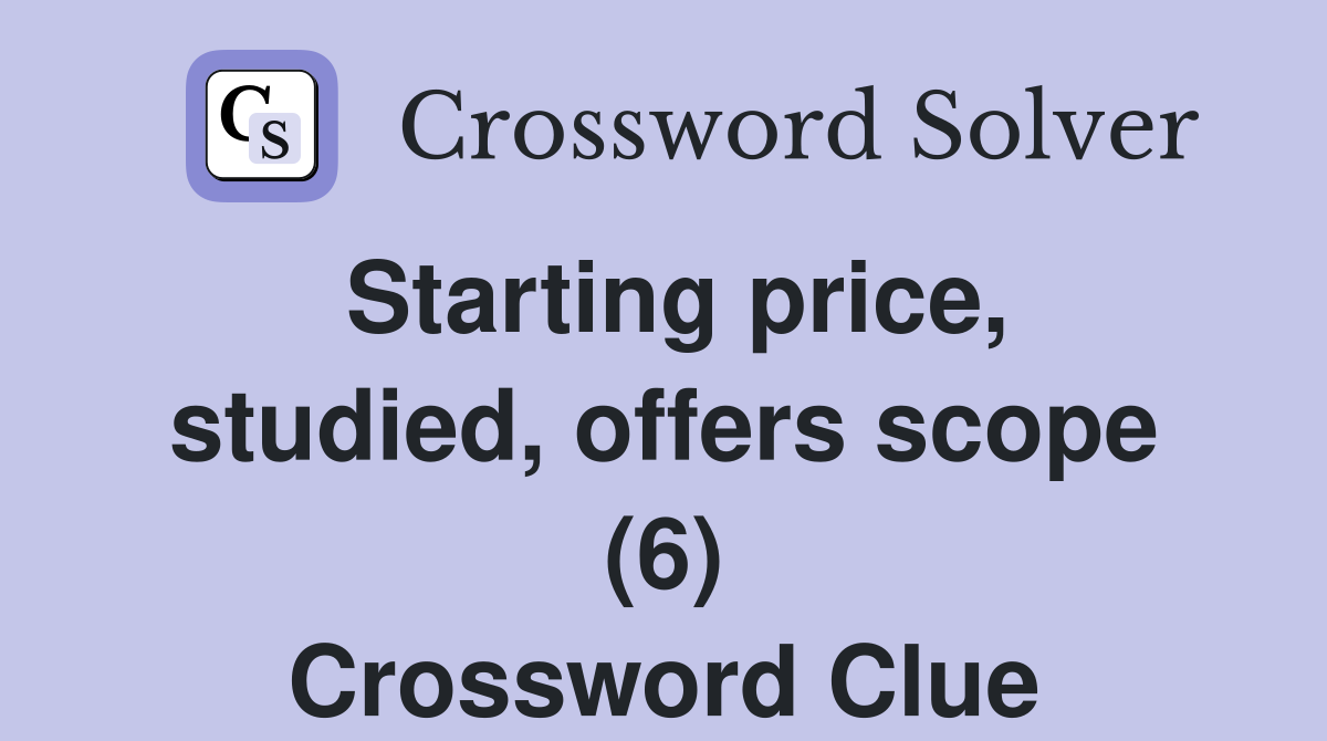 Starting price, studied, offers scope (6) Crossword Clue