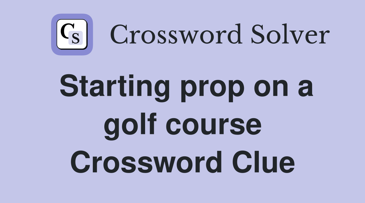 Starting prop on a golf course Crossword Clue