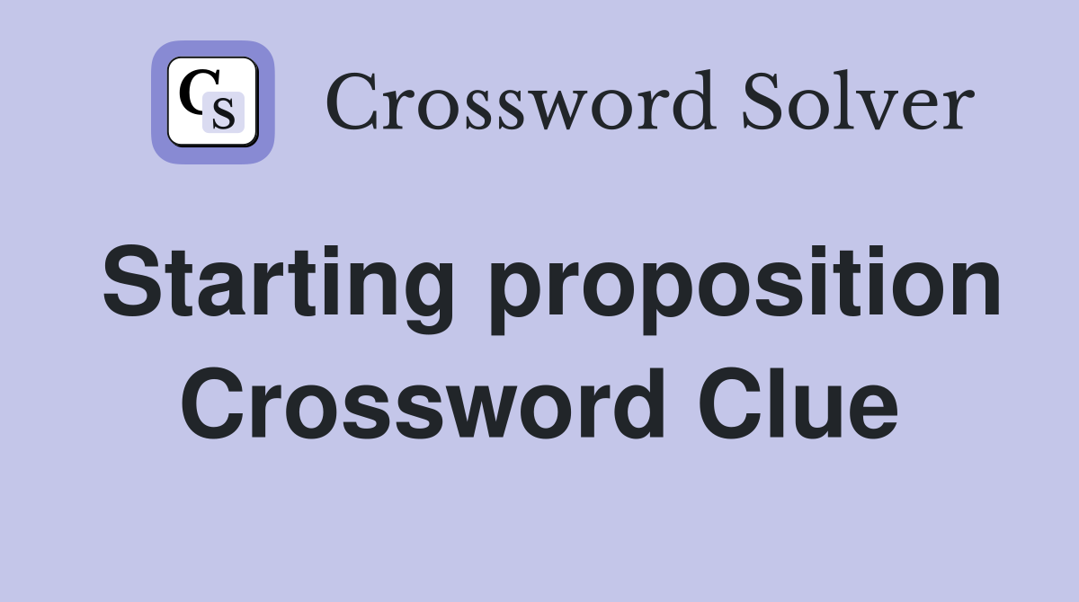 Starting proposition Crossword Clue