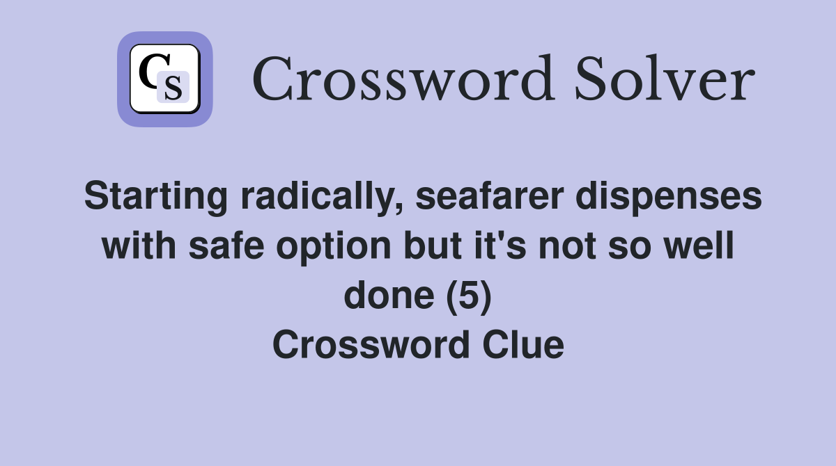 Starting radically, seafarer dispenses with safe option but it's not so well done (5) Crossword Clue