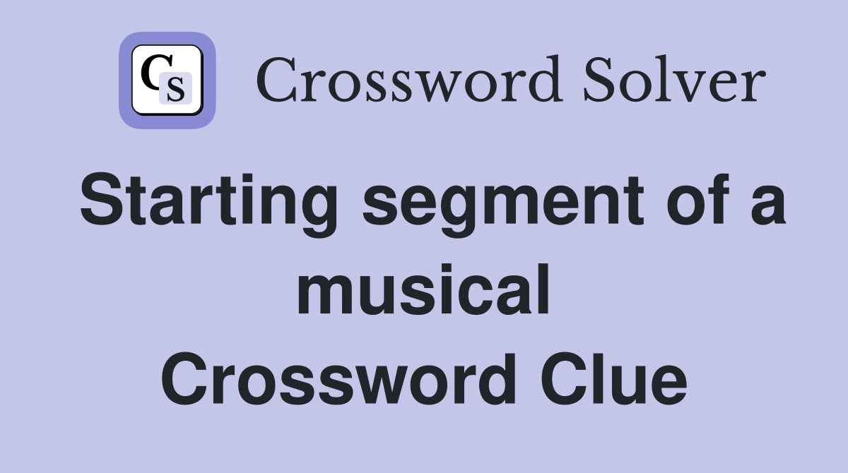 Starting segment of a musical Crossword Clue
