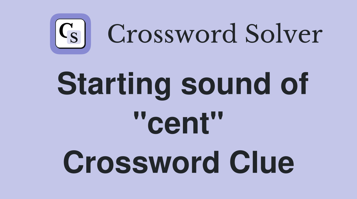 Starting sound of "cent" Crossword Clue