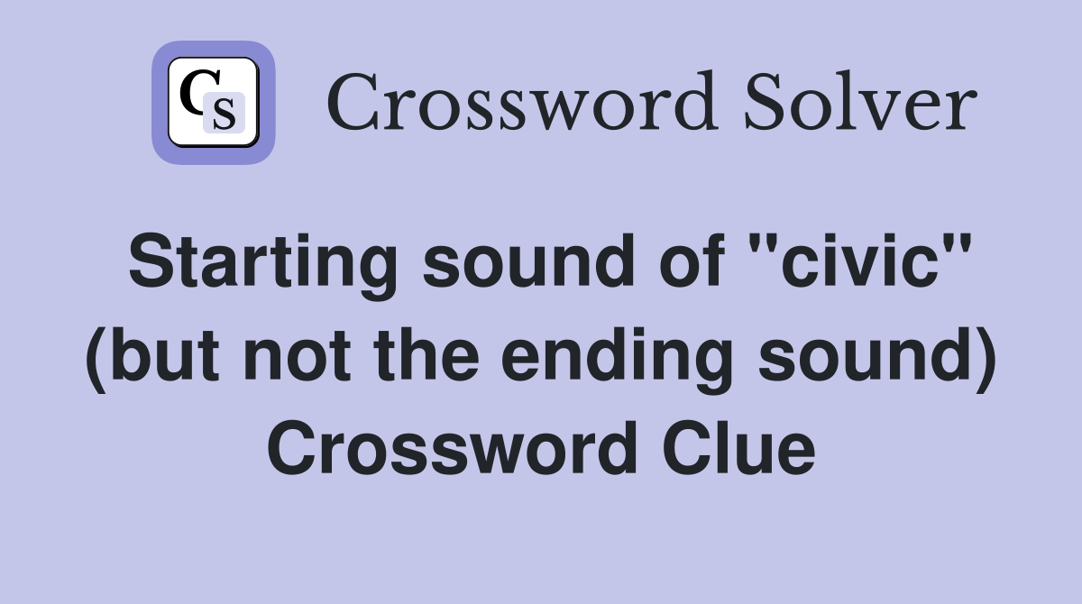 Starting sound of "civic" (but not the ending sound) Crossword Clue