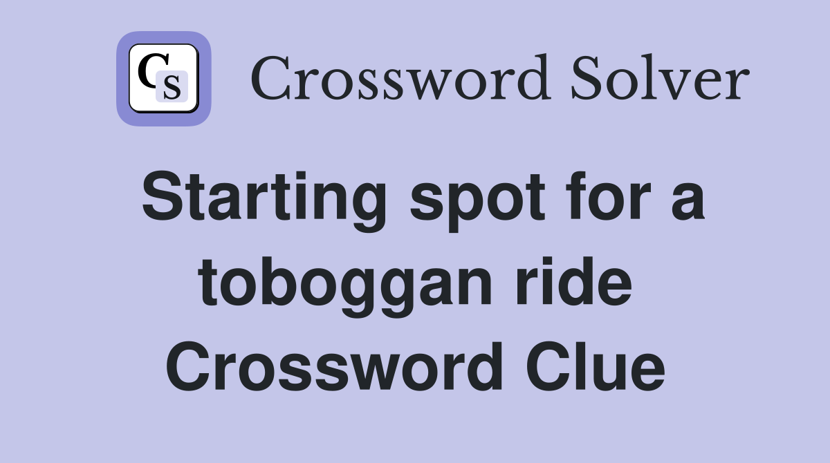 Starting spot for a toboggan ride Crossword Clue