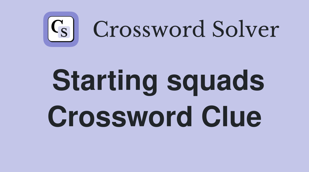 Starting squads Crossword Clue