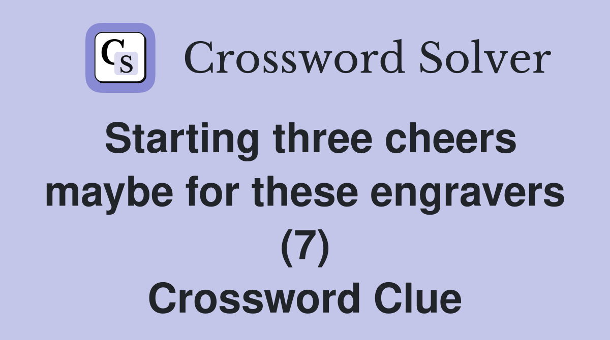 Starting three cheers maybe for these engravers (7) Crossword Clue