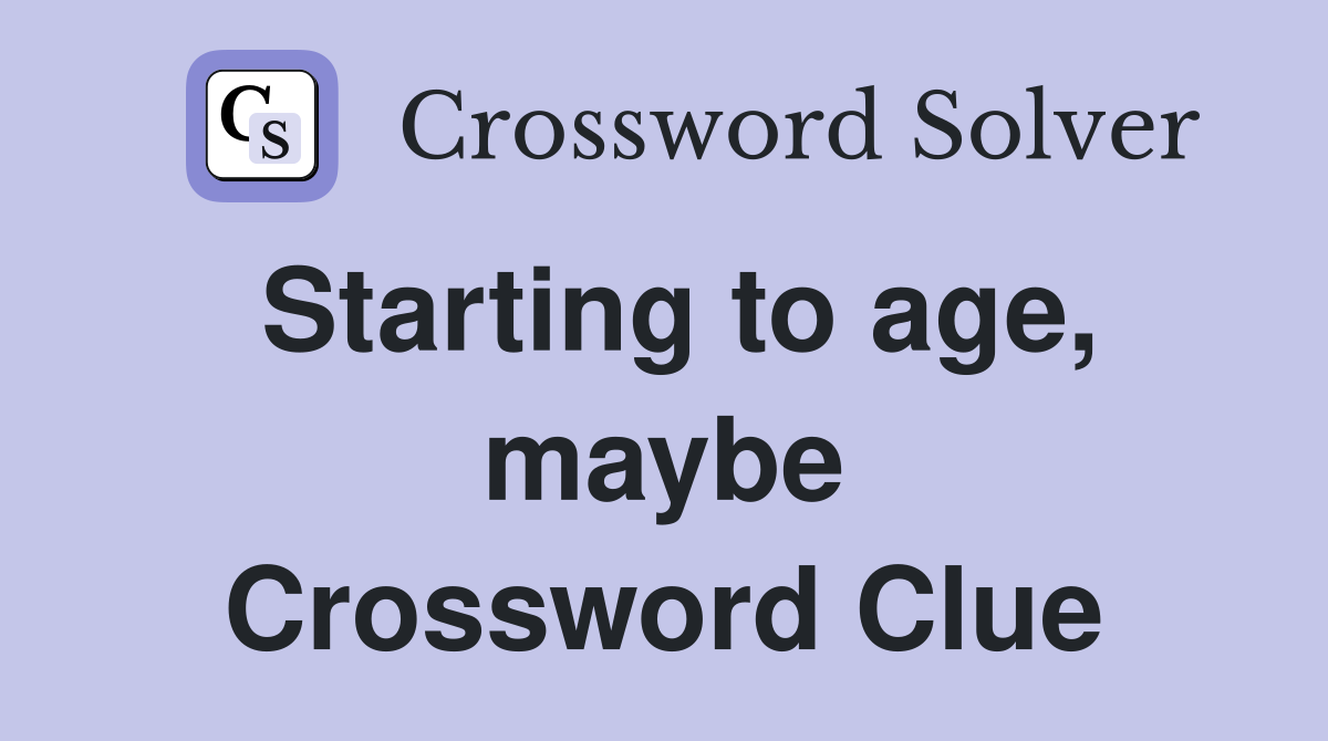 Starting to age, maybe Crossword Clue