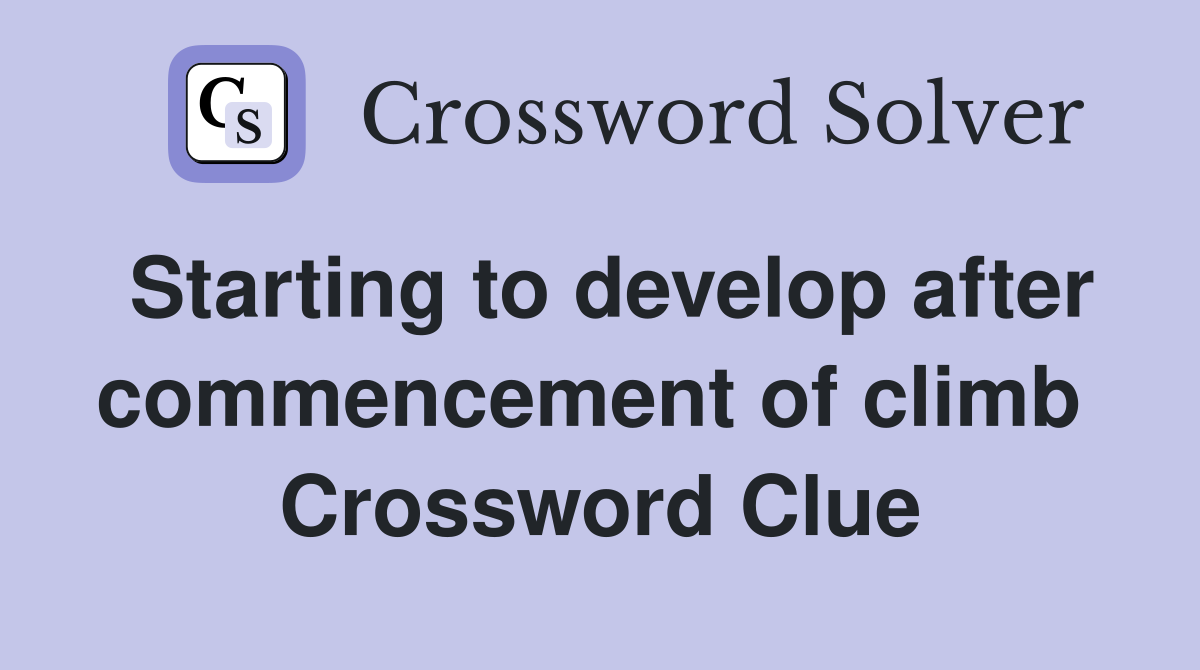 Starting to develop after commencement of climb  Crossword Clue