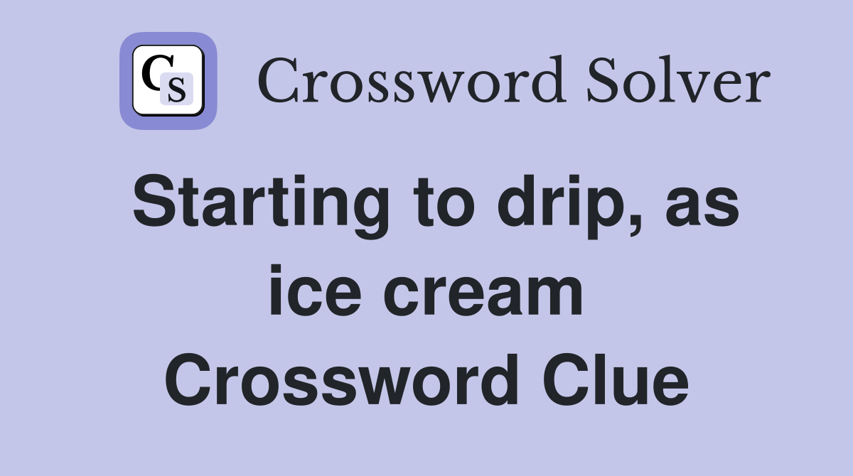 Starting to drip, as ice cream Crossword Clue