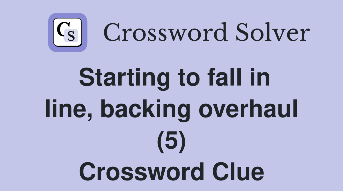Starting to fall in line, backing overhaul (5) Crossword Clue