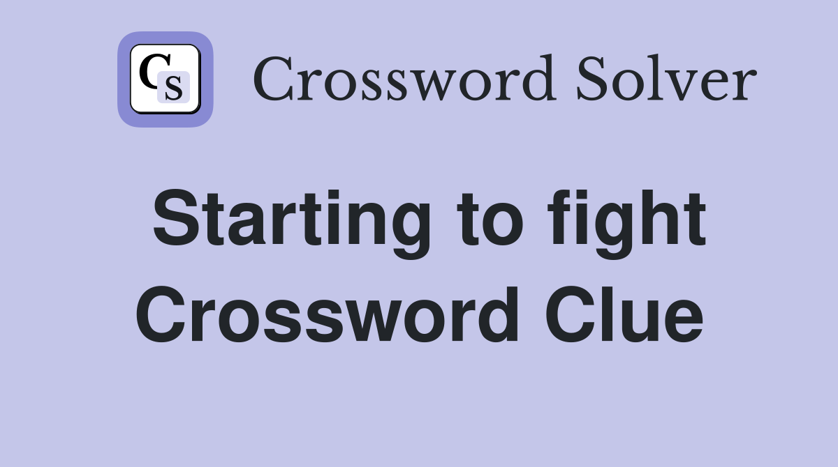 Starting to fight Crossword Clue