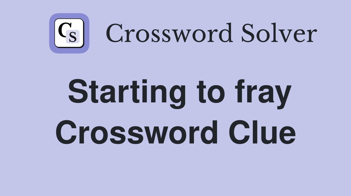 Starting to fray Crossword Clue