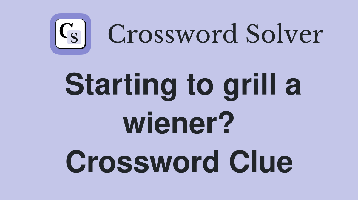 Starting to grill a wiener? Crossword Clue