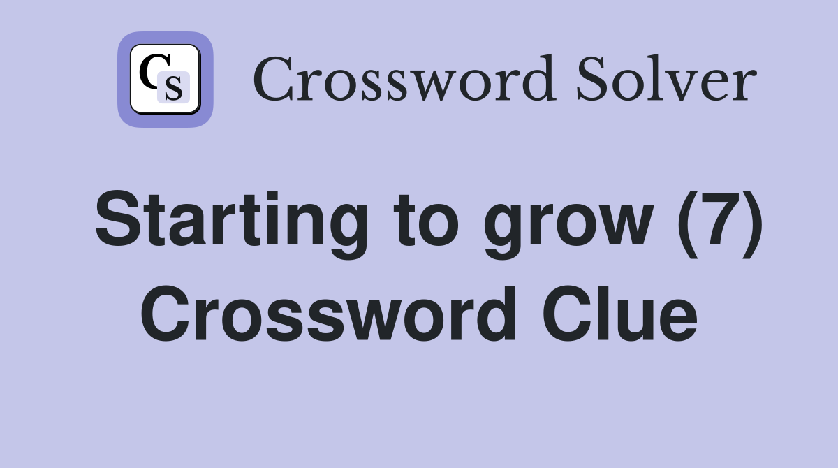 Starting to grow (7) Crossword Clue