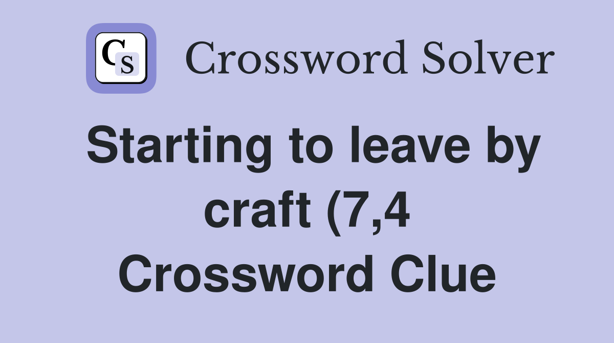 Starting to leave by craft (7 4) Crossword Clue Answers Crossword Starting to leave by craft (7 4) Crossword Clue Answers Crossword