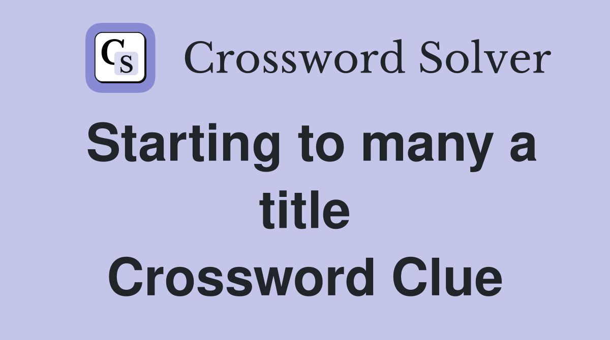 Starting to many a title Crossword Clue