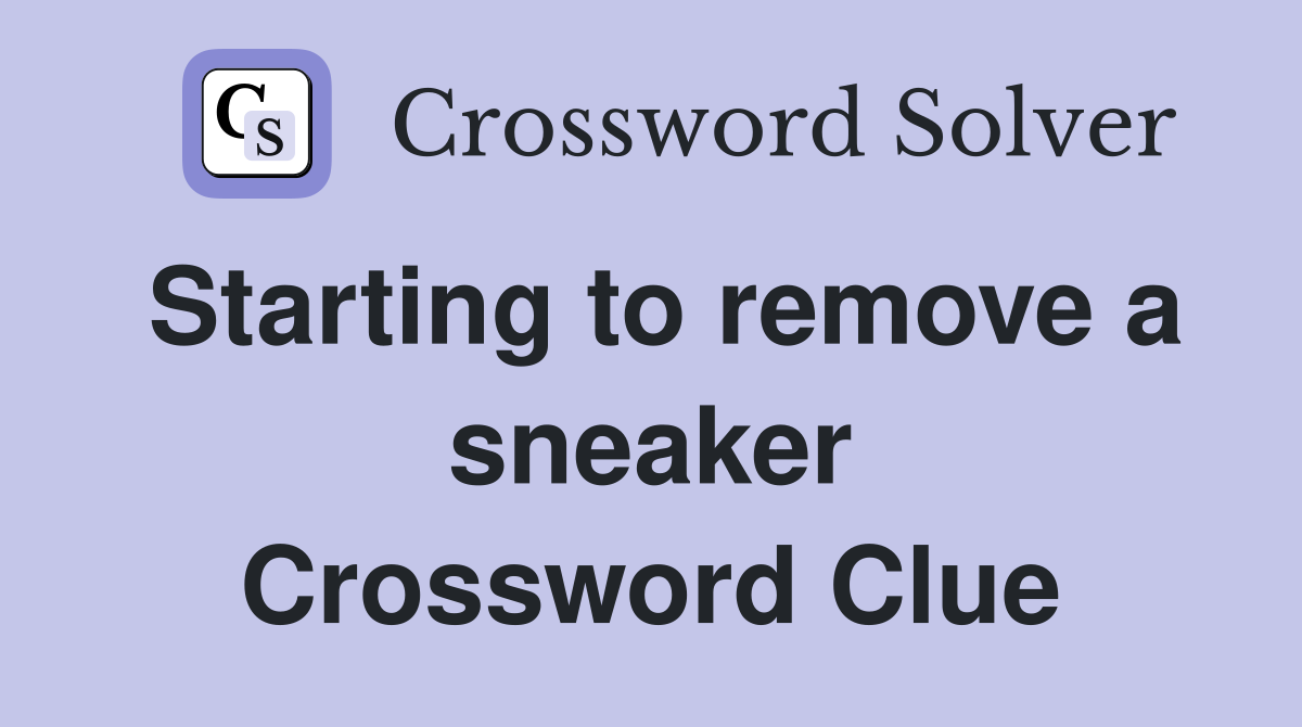 Starting to remove a sneaker Crossword Clue