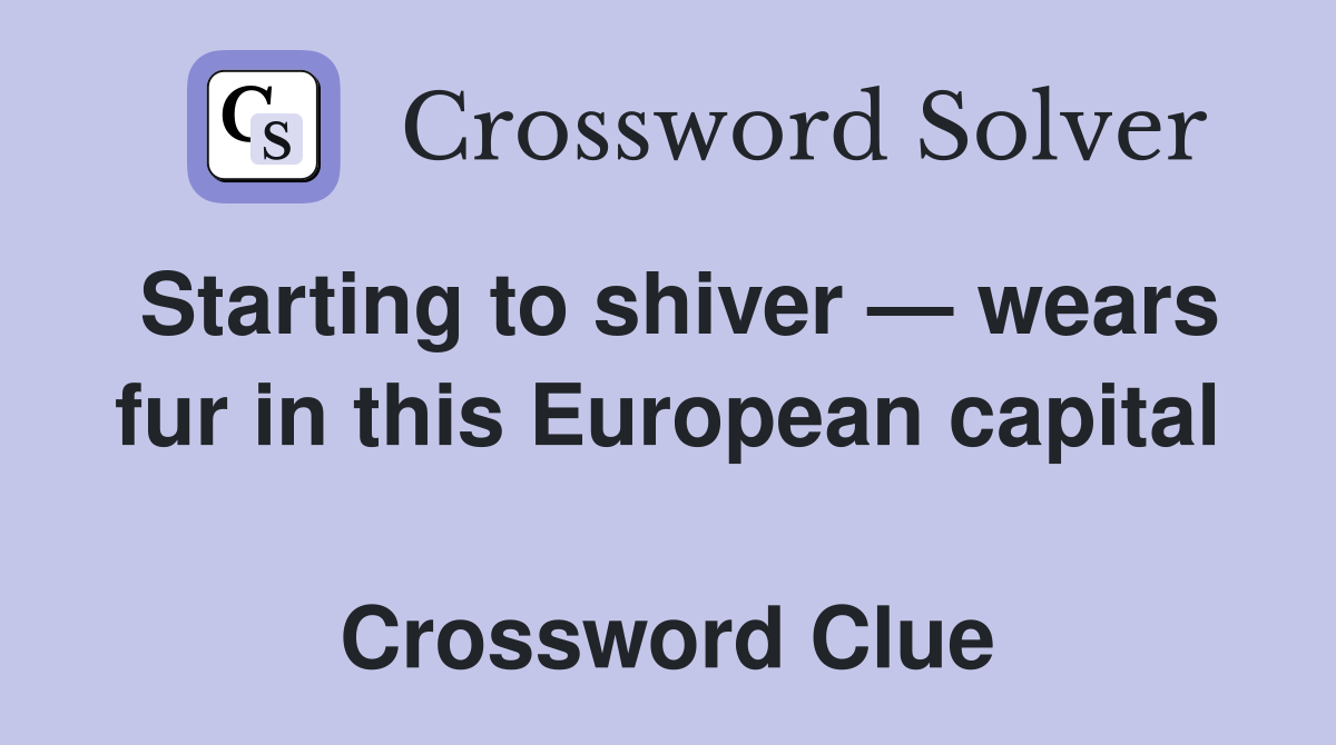 Starting to shiver — wears fur in this European capital  Crossword Clue