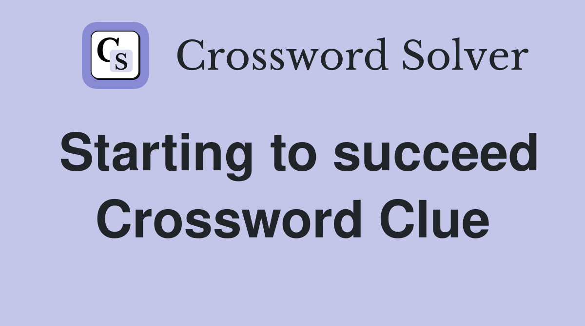 Starting to succeed Crossword Clue