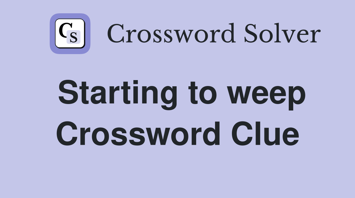 Starting to weep Crossword Clue