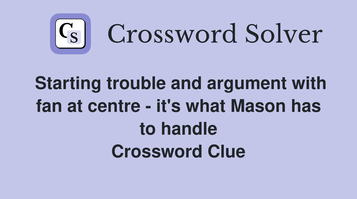 Starting trouble and argument with fan at centre - it's what Mason has to handle Crossword Clue