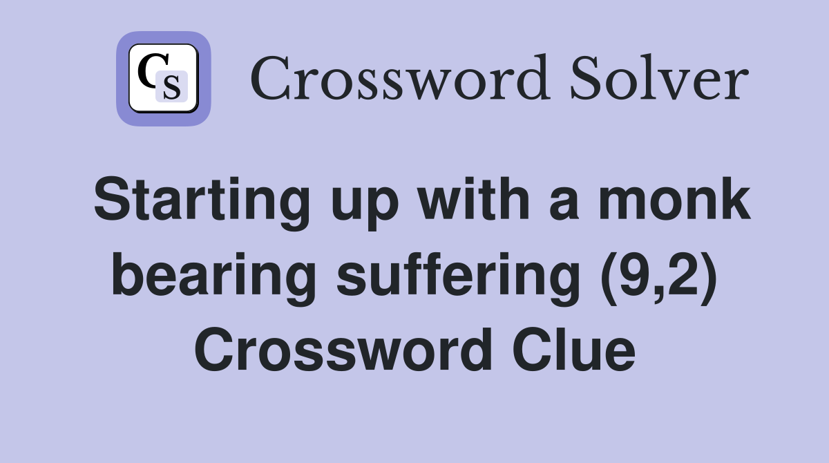 Starting up with a monk bearing suffering (9,2) Crossword Clue