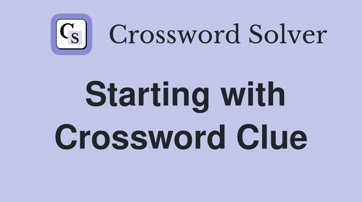 Starting with Crossword Clue