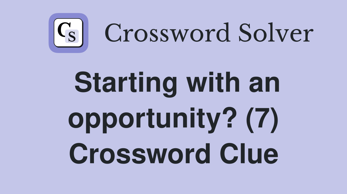Starting with an opportunity? (7) Crossword Clue
