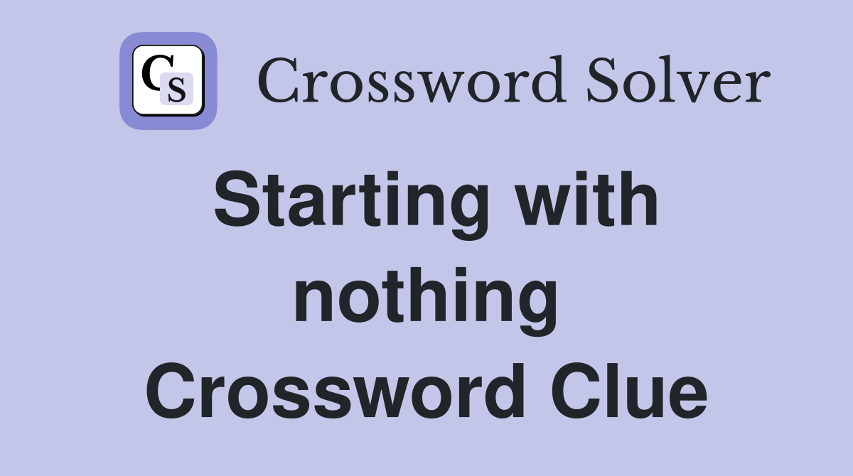 Starting with nothing Crossword Clue