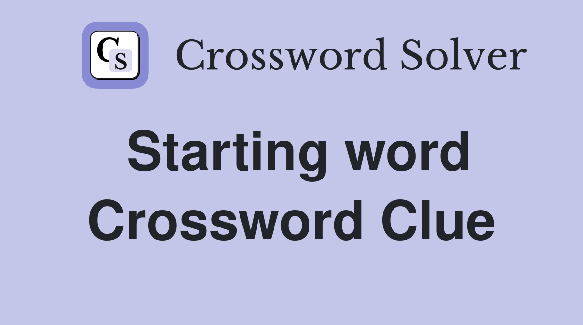 Starting word Crossword Clue