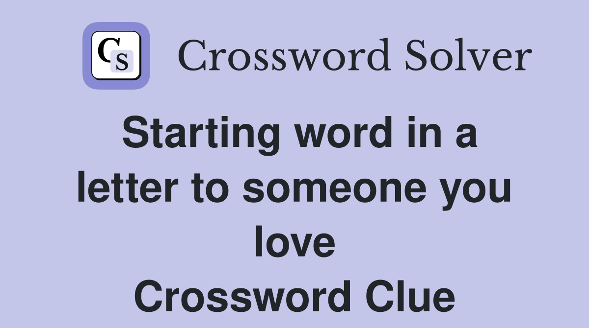 Starting word in a letter to someone you love Crossword Clue