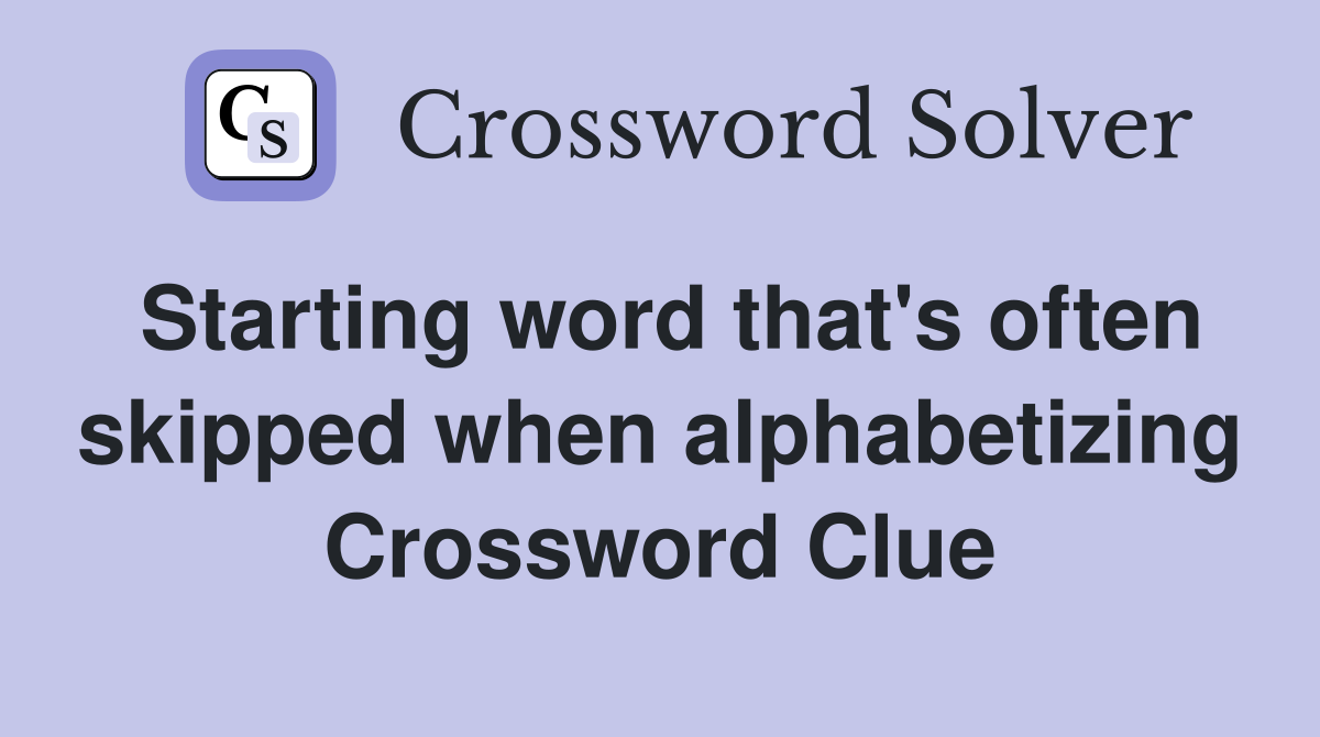 Starting word that's often skipped when alphabetizing Crossword Clue