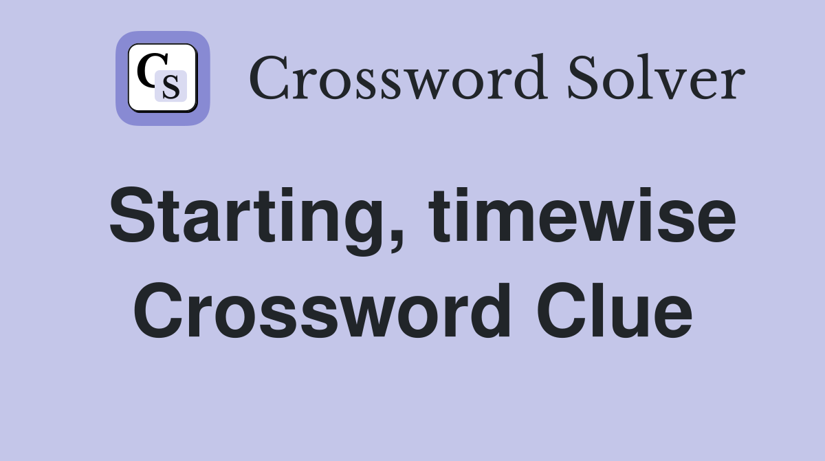 Starting, timewise Crossword Clue