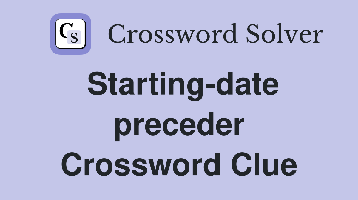 Starting-date preceder Crossword Clue