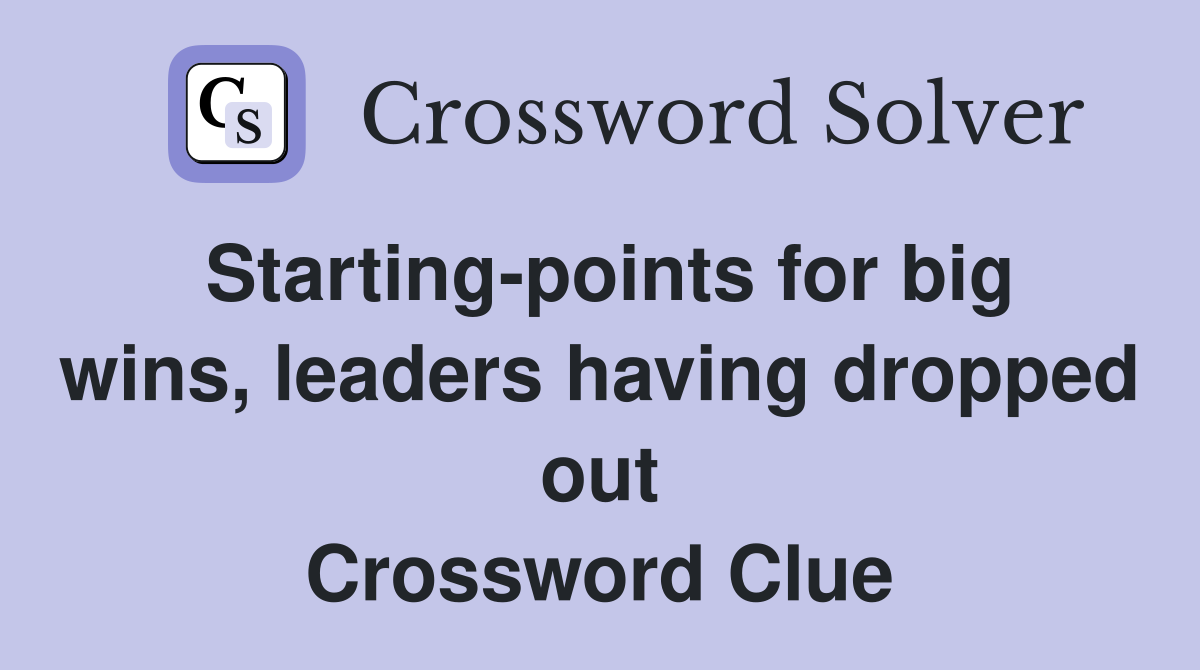 Starting-points for big wins, leaders having dropped out Crossword Clue