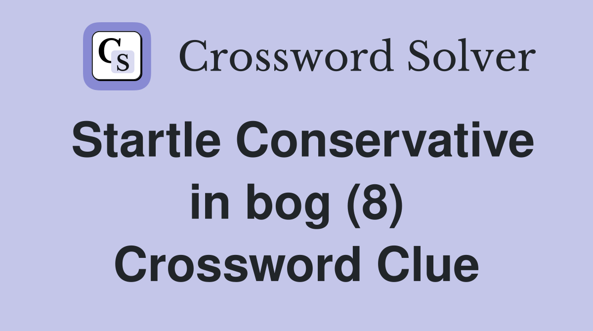 Startle Conservative in bog (8) Crossword Clue