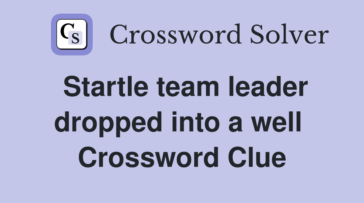 Startle team leader dropped into a well  Crossword Clue