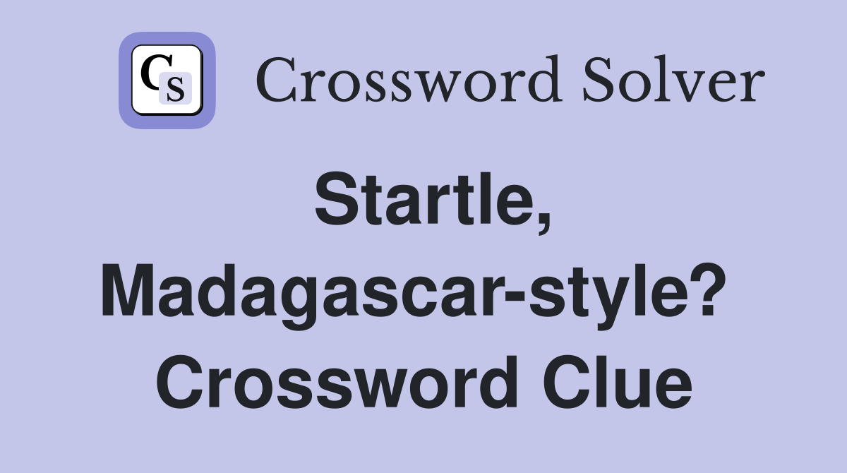Startle, Madagascar-style?  Crossword Clue