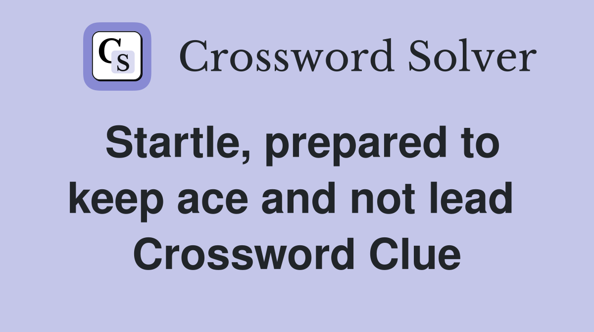 Startle, prepared to keep ace and not lead  Crossword Clue