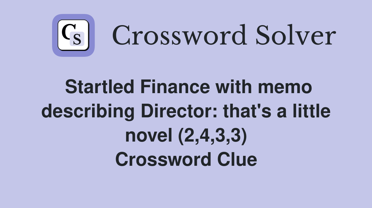 Startled Finance with memo describing Director: that's a little novel (2,4,3,3) Crossword Clue