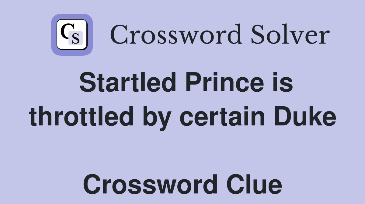 Startled Prince is throttled by certain Duke  Crossword Clue
