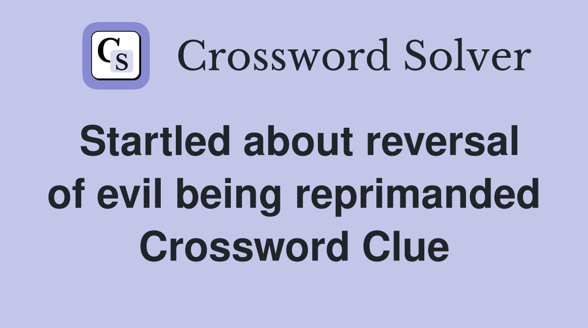 Startled about reversal of evil being reprimanded Crossword Clue