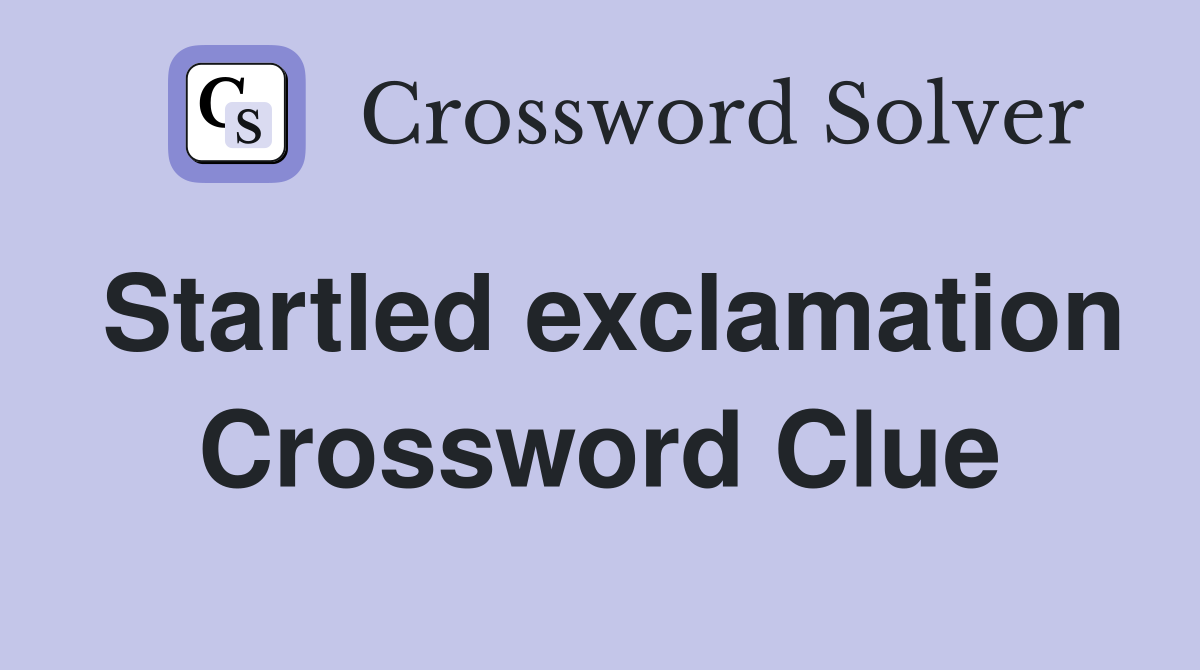 Startled exclamation Crossword Clue