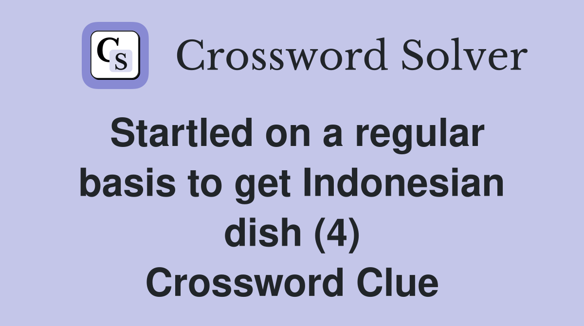 Startled on a regular basis to get Indonesian dish (4) Crossword Clue
