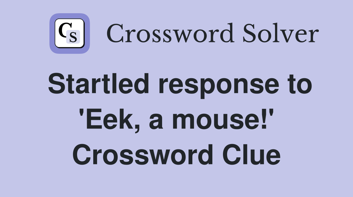 Startled response to 'Eek, a mouse!' Crossword Clue