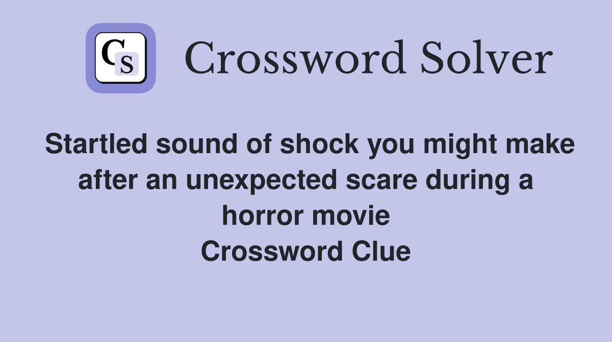 Startled sound of shock you might make after an unexpected scare during a horror movie Crossword Clue