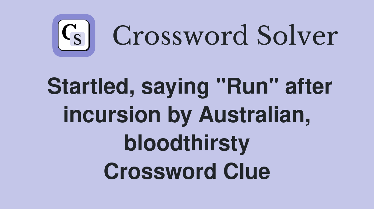 Startled, saying "Run" after incursion by Australian, bloodthirsty Crossword Clue