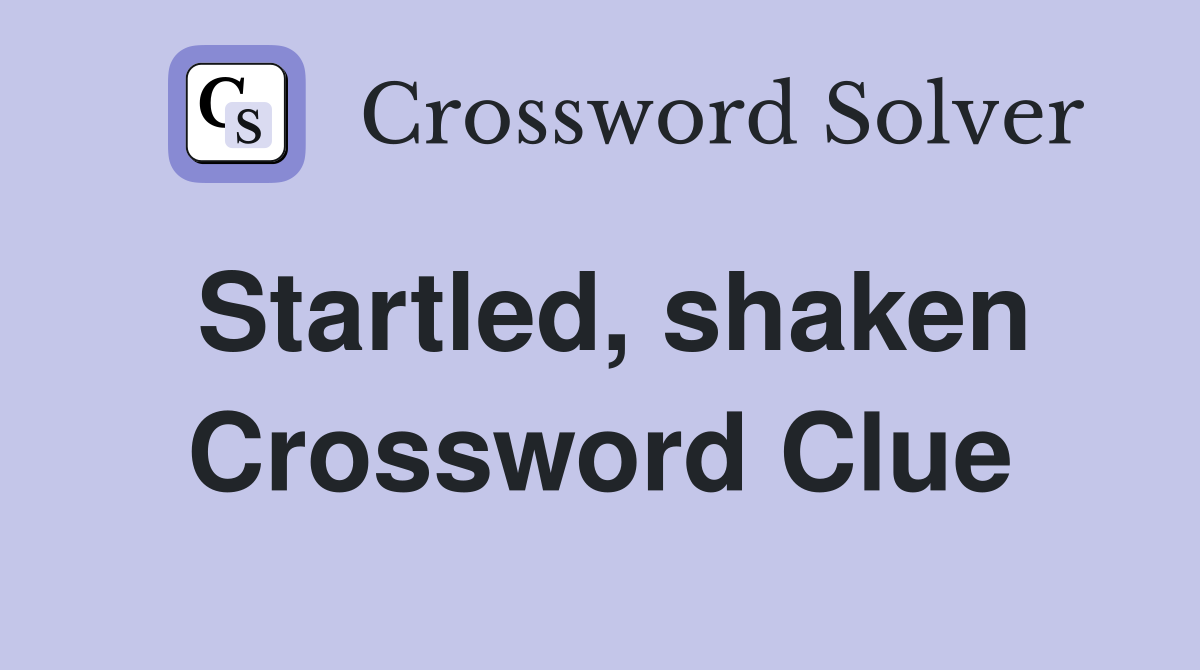 Startled, shaken Crossword Clue