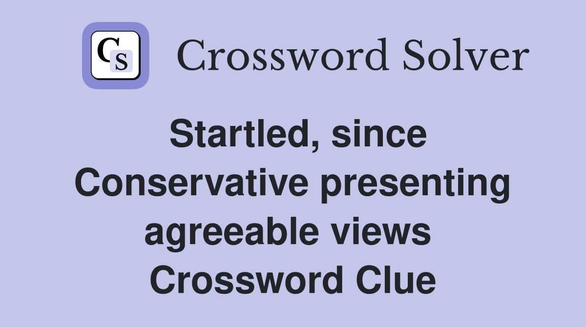 Startled, since Conservative presenting agreeable views  Crossword Clue