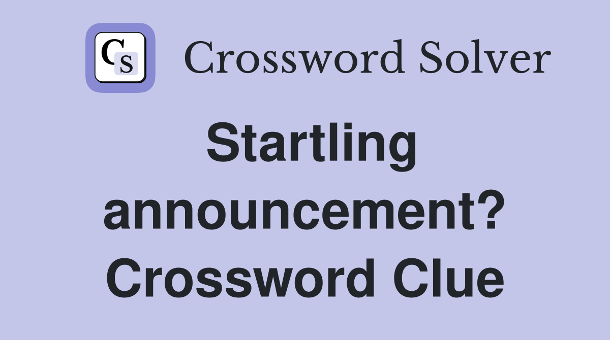 Startling announcement? Crossword Clue